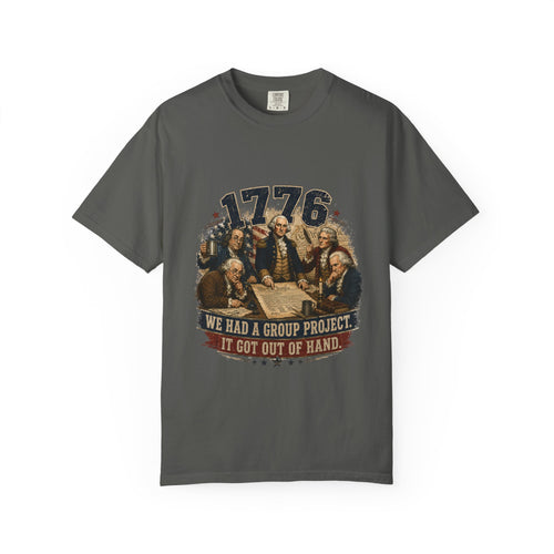 1776 Founding Fathers T-Shirt — "We Had a Group Project, It Got Out of Hand" Patriotic Tee