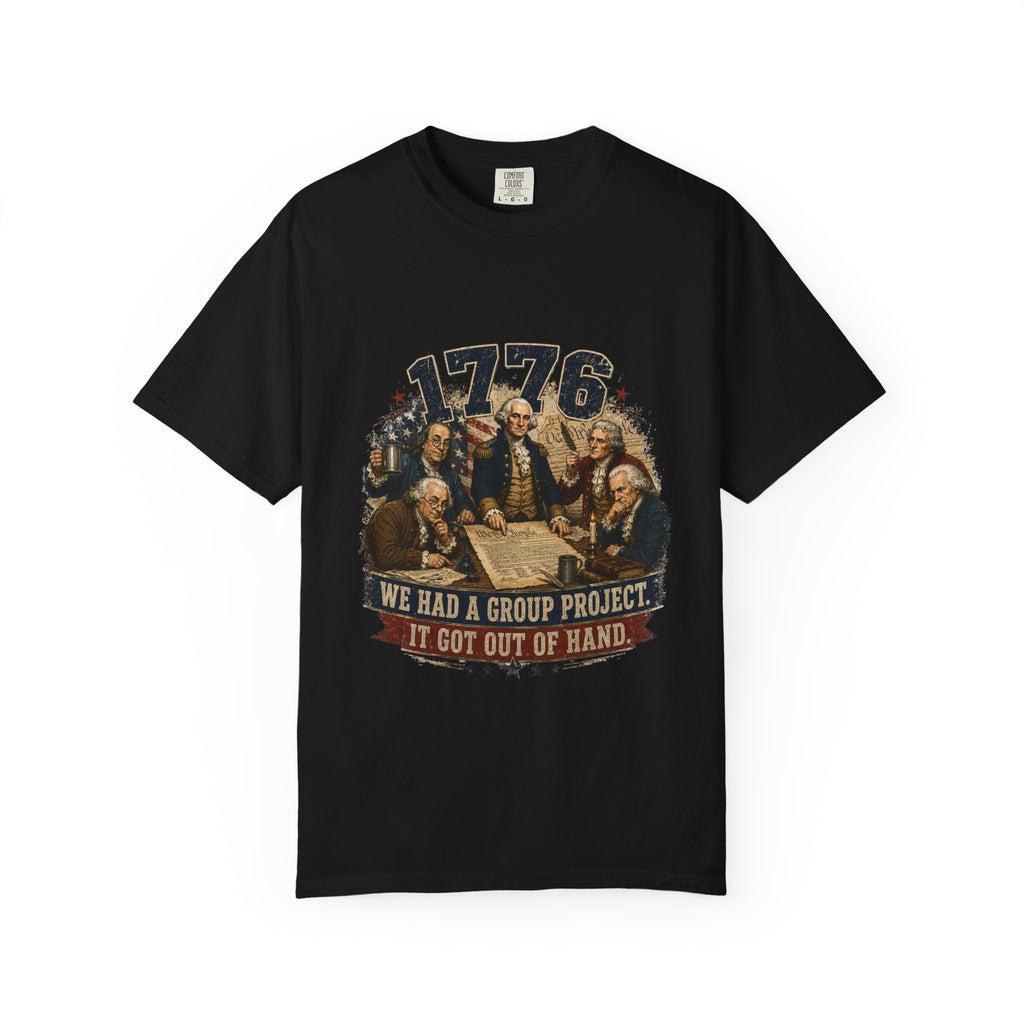 1776 Founding Fathers T-Shirt — "We Had a Group Project, It Got Out of Hand" Patriotic Tee